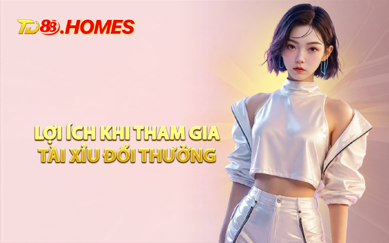 Lợi Ích Khi Tham Gia Tài Xỉu Đổi Thưởng 