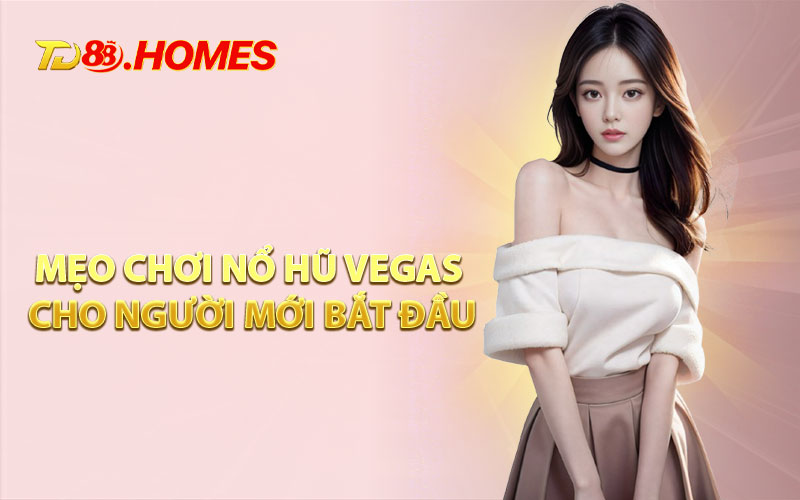 Mẹo Chơi Nổ Hũ Vegas Cho Người Mới Bắt Đầu